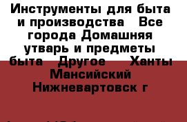 Инструменты для быта и производства - Все города Домашняя утварь и предметы быта » Другое   . Ханты-Мансийский,Нижневартовск г.